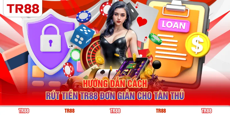 Hướng dẫn cách rút tiền TR88 đơn giản cho tân thủ